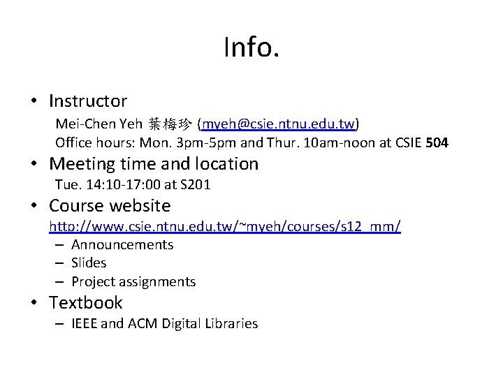 Info. • Instructor Mei-Chen Yeh 葉梅珍 (myeh@csie. ntnu. edu. tw) Office hours: Mon. 3