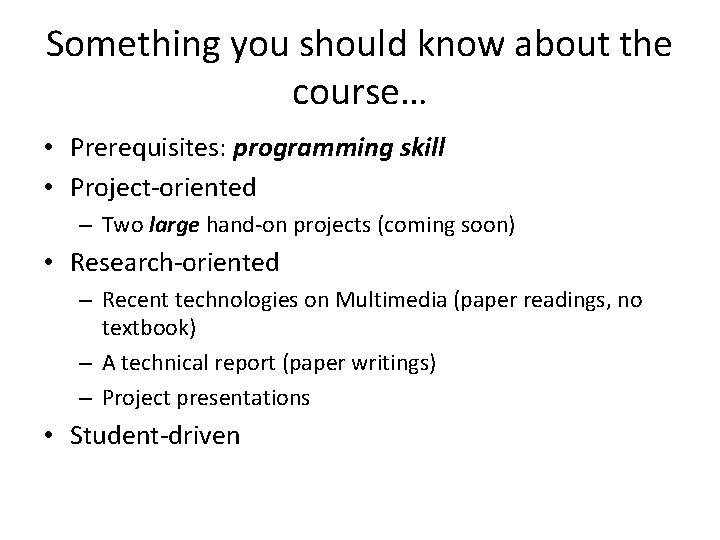 Something you should know about the course… • Prerequisites: programming skill • Project-oriented –