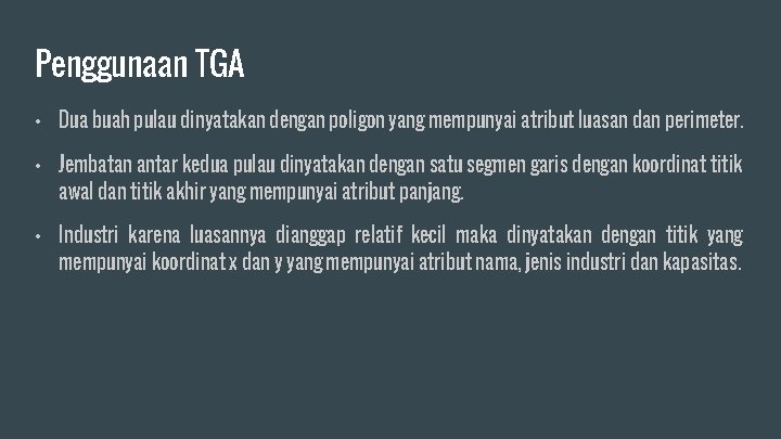 Penggunaan TGA • Dua buah pulau dinyatakan dengan poligon yang mempunyai atribut luasan dan