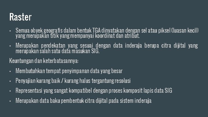 Raster • Semua obyek geografis dalam bentuk TGA dinyatakan dengan sel atau piksel (luasan
