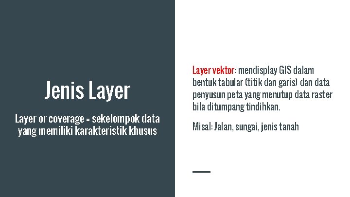 Jenis Layer or coverage = sekelompok data yang memiliki karakteristik khusus Layer vektor: mendisplay