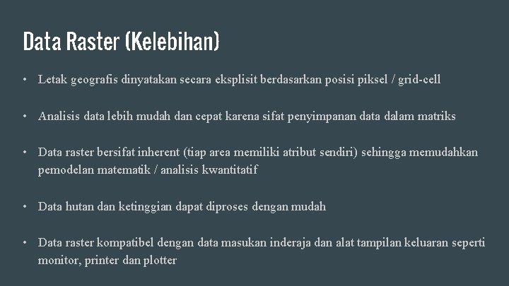 Data Raster (Kelebihan) • Letak geografis dinyatakan secara eksplisit berdasarkan posisi piksel / grid-cell