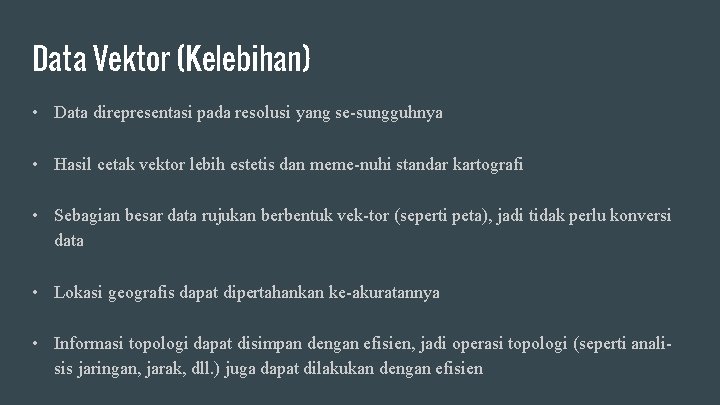 Data Vektor (Kelebihan) • Data direpresentasi pada resolusi yang se-sungguhnya • Hasil cetak vektor