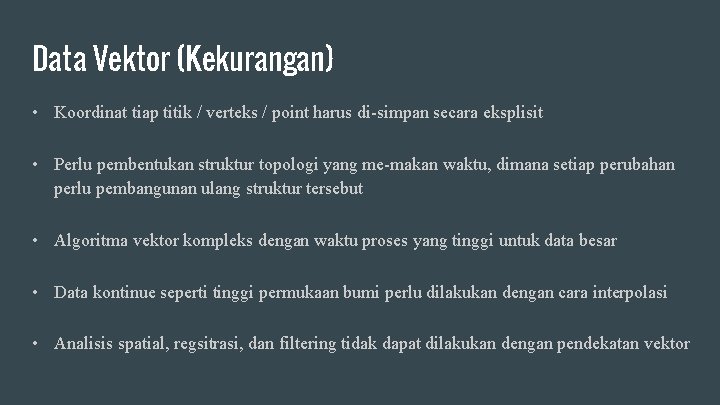 Data Vektor (Kekurangan) • Koordinat tiap titik / verteks / point harus di-simpan secara