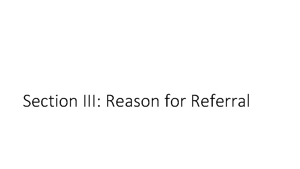 Section III: Reason for Referral 
