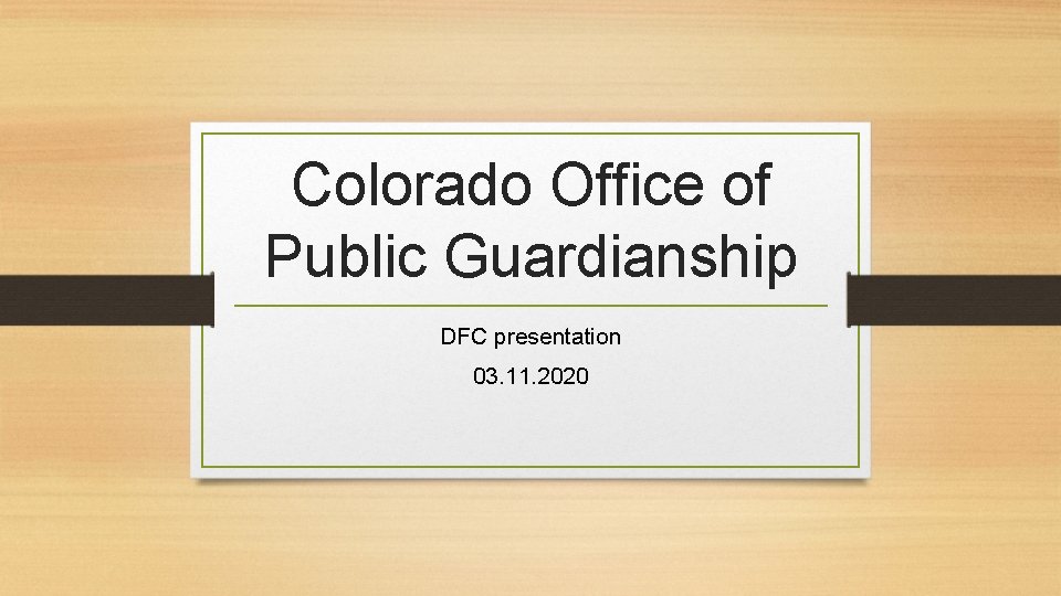 Colorado Office of Public Guardianship DFC presentation 03. 11. 2020 