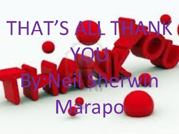 THAT’S ALL THANK YOU By: Neil Sherwin Marapo 