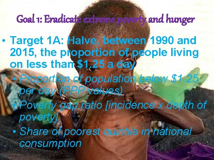 Goal 1: Eradicate extreme poverty and hunger • Target 1 A: Halve, between 1990