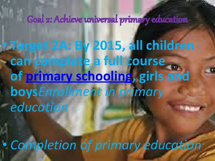 Goal 2: Achieve universal primary education • Target 2 A: By 2015, all children