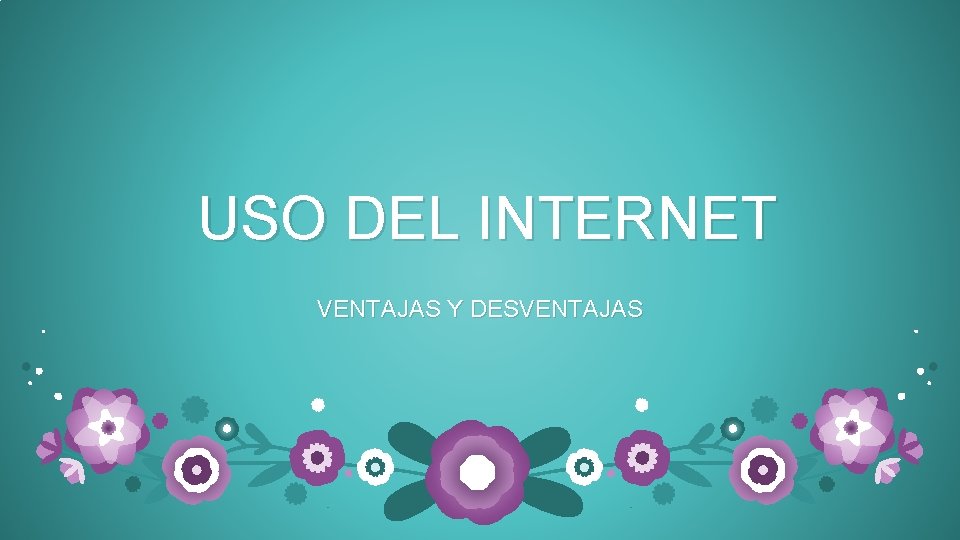 USO DEL INTERNET VENTAJAS Y DESVENTAJAS USO DEL INTERNET VENTAJAS Y DESVENTAJAS
