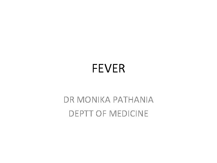 FEVER DR MONIKA PATHANIA DEPTT OF MEDICINE 