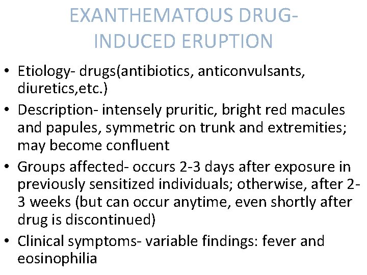 EXANTHEMATOUS DRUGINDUCED ERUPTION • Etiology- drugs(antibiotics, anticonvulsants, diuretics, etc. ) • Description- intensely pruritic,