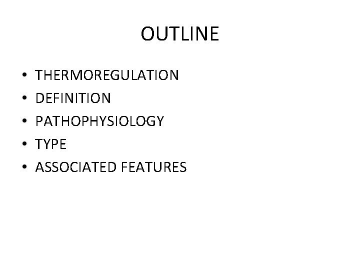 OUTLINE • • • THERMOREGULATION DEFINITION PATHOPHYSIOLOGY TYPE ASSOCIATED FEATURES 
