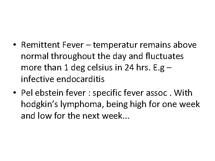  • Remittent Fever – temperatur remains above normal throughout the day and fluctuates