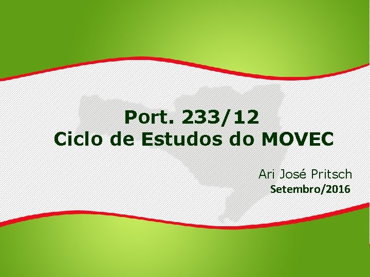 Port. 233/12 Ciclo de Estudos do MOVEC Ari José Pritsch Setembro/2016 
