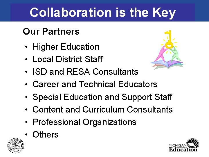 Collaboration is the Key Our Partners • • Higher Education Local District Staff ISD