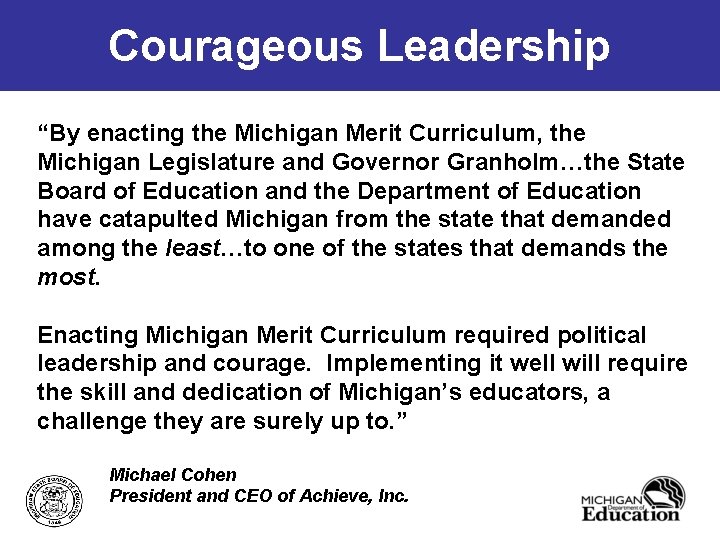 Courageous Leadership “By enacting the Michigan Merit Curriculum, the Michigan Legislature and Governor Granholm…the