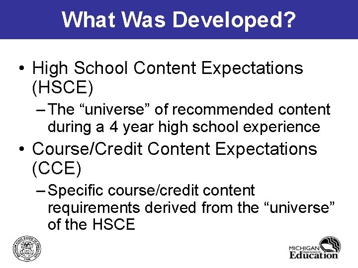 What Was Developed? • High School Content Expectations (HSCE) – The “universe” of recommended