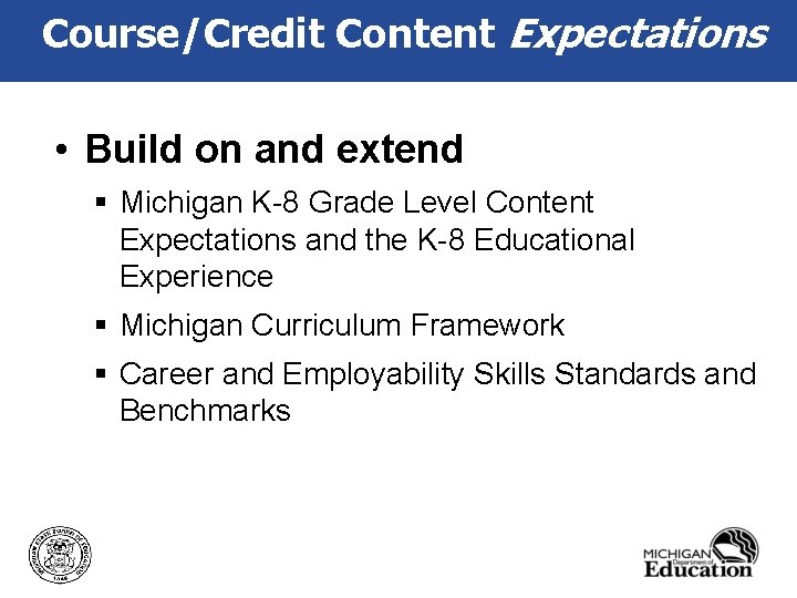 Course/Credit Content Expectations • Build on and extend § Michigan K-8 Grade Level Content