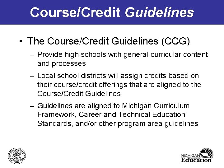 Course/Credit Guidelines • The Course/Credit Guidelines (CCG) – Provide high schools with general curricular