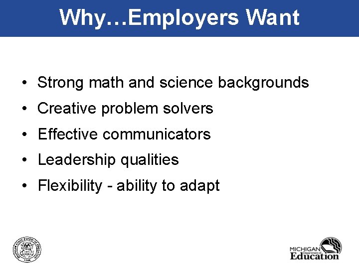 Why…Employers Want • Strong math and science backgrounds • Creative problem solvers • Effective