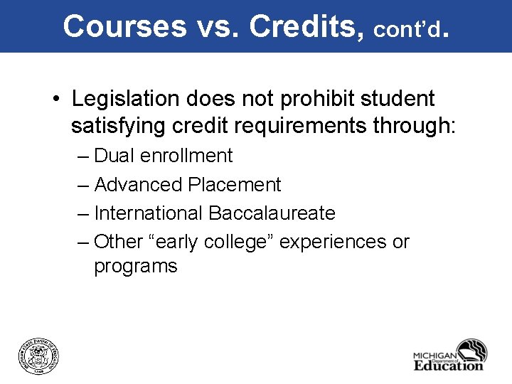 Courses vs. Credits, cont’d. • Legislation does not prohibit student satisfying credit requirements through: