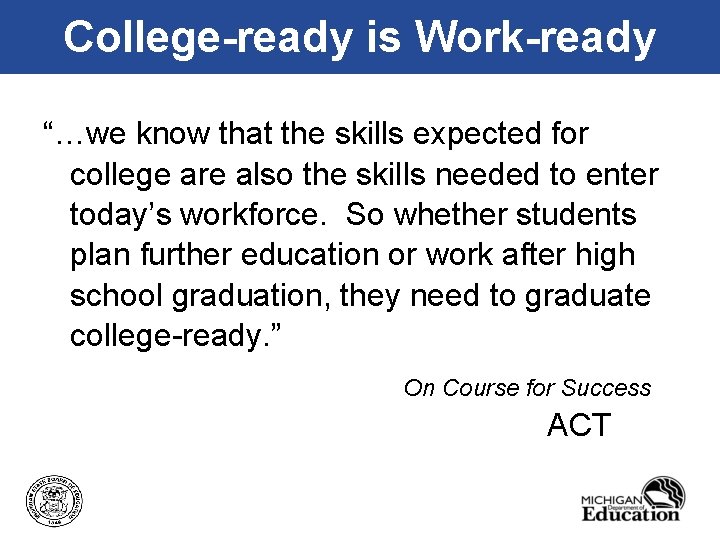 College-ready is Work-ready “…we know that the skills expected for college are also the