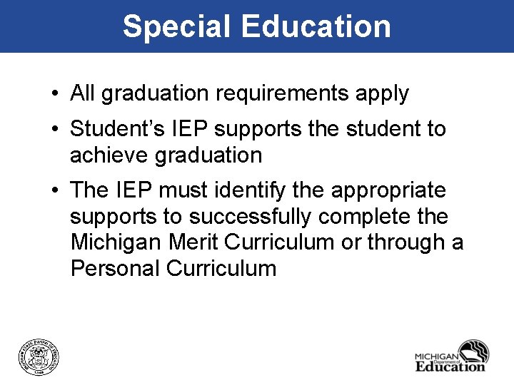Special Education • All graduation requirements apply • Student’s IEP supports the student to