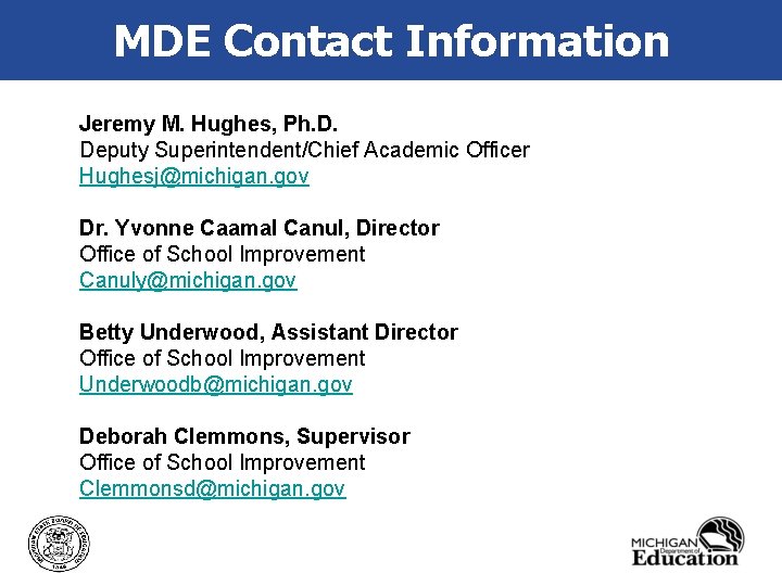 MDE Contact Information Jeremy M. Hughes, Ph. D. Deputy Superintendent/Chief Academic Officer Hughesj@michigan. gov