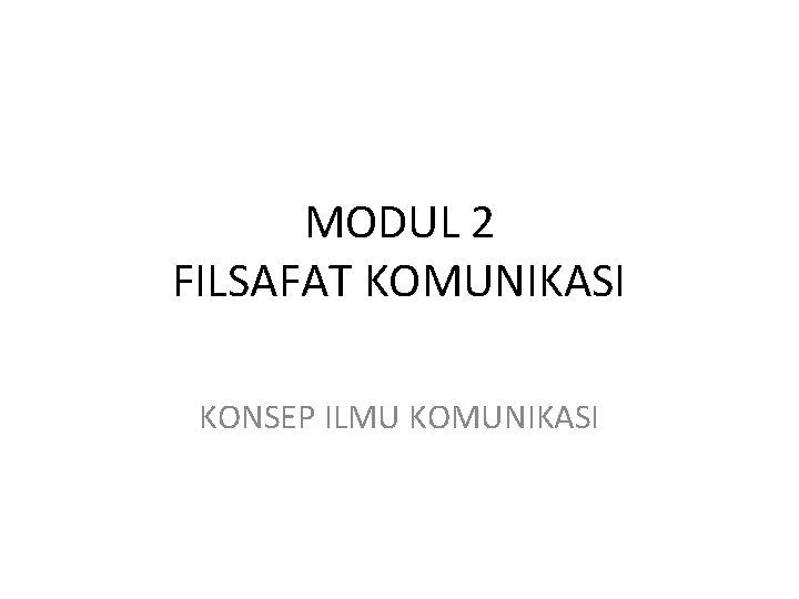 MODUL 2 FILSAFAT KOMUNIKASI KONSEP ILMU KOMUNIKASI 