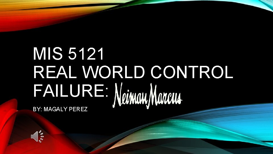 MIS 5121 REAL WORLD CONTROL FAILURE: BY: MAGALY PEREZ 