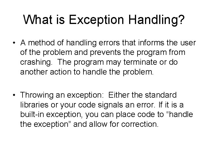 What is Exception Handling? • A method of handling errors that informs the user