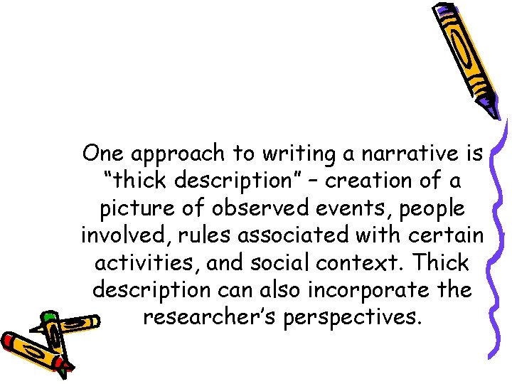 One approach to writing a narrative is “thick description” – creation of a picture