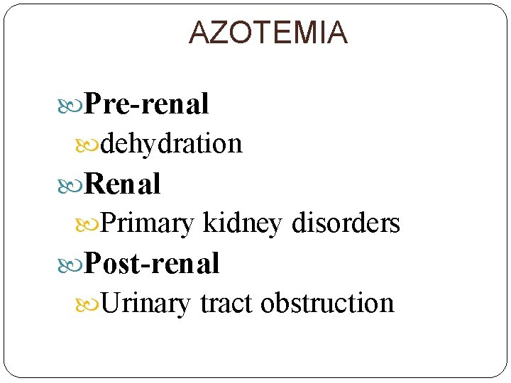 AZOTEMIA Pre-renal dehydration Renal Primary kidney disorders Post-renal Urinary tract obstruction 