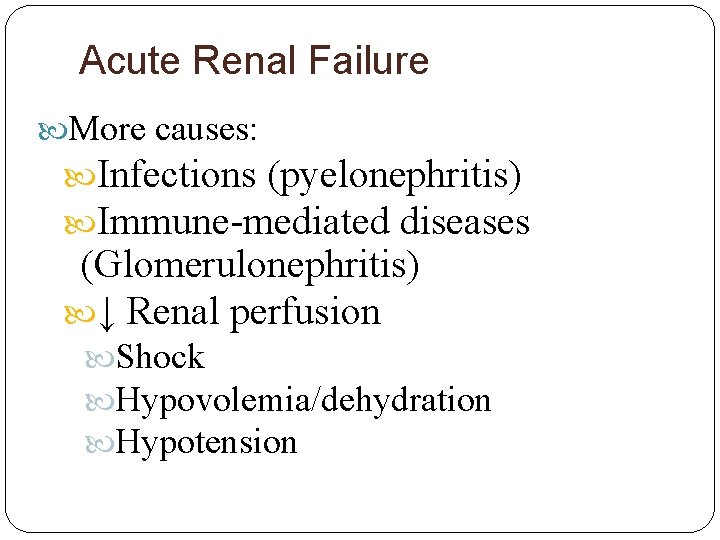 Acute Renal Failure More causes: Infections (pyelonephritis) Immune-mediated diseases (Glomerulonephritis) ↓ Renal perfusion Shock