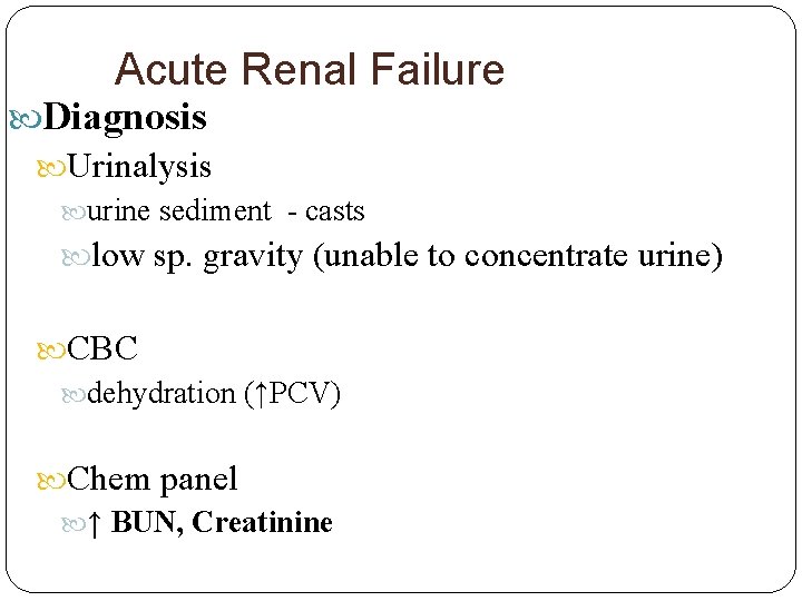 Acute Renal Failure Diagnosis Urinalysis urine sediment - casts low sp. gravity (unable to