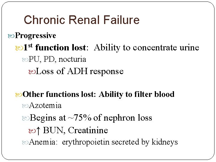 Chronic Renal Failure Progressive 1 st function lost: Ability to concentrate urine PU, PD,
