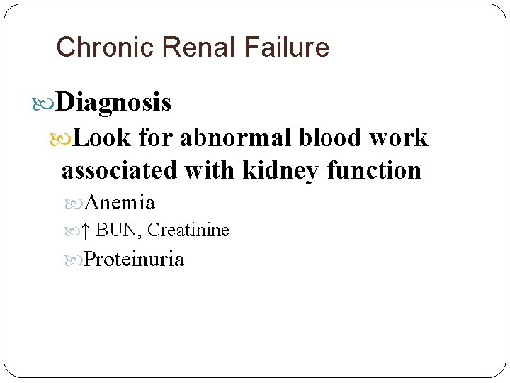 Chronic Renal Failure Diagnosis Look for abnormal blood work associated with kidney function Anemia