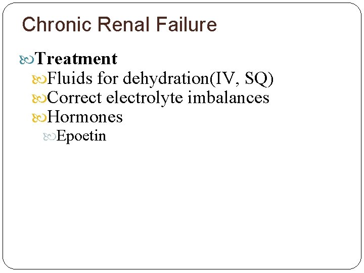 Chronic Renal Failure Treatment Fluids for dehydration(IV, SQ) Correct electrolyte imbalances Hormones Epoetin 