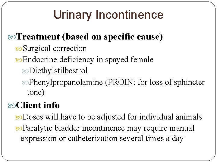Urinary Incontinence Treatment (based on specific cause) Surgical correction Endocrine deficiency in spayed female