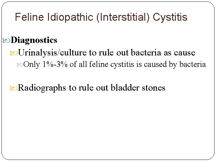 Feline Idiopathic (Interstitial) Cystitis Diagnostics Urinalysis/culture to rule out bacteria as cause Only 1%-3%