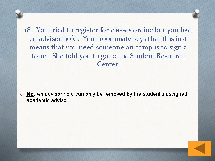 18. You tried to register for classes online but you had an advisor hold.