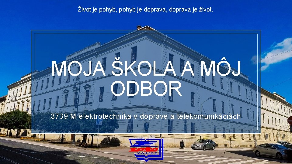 Život je pohyb, pohyb je doprava, doprava je život. MOJA ŠKOLA A MÔJ ODBOR