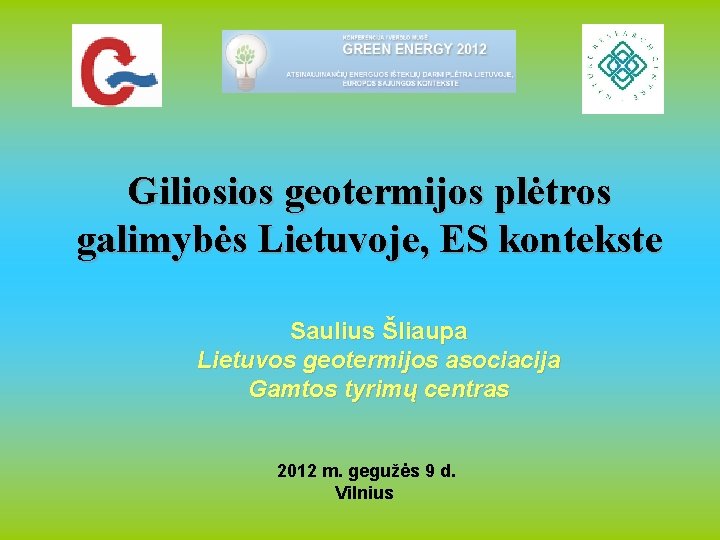 Giliosios geotermijos plėtros galimybės Lietuvoje, ES kontekste Saulius Šliaupa Lietuvos geotermijos asociacija Gamtos tyrimų