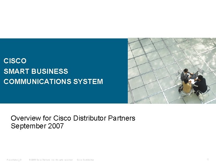 CISCO SMART BUSINESS COMMUNICATIONS SYSTEM Overview for Cisco Distributor Partners September 2007 Presentation_ID ©