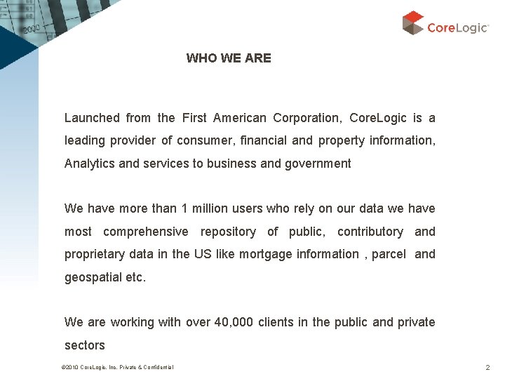 WHO WE ARE Launched from the First American Corporation, Core. Logic is a leading