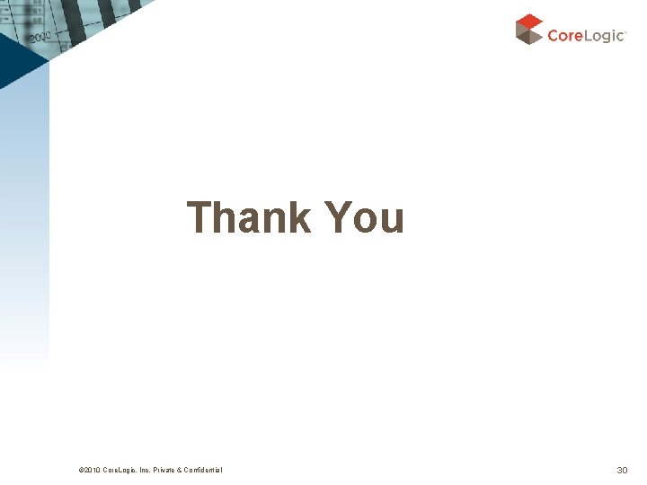 Thank You © 2010 Core. Logic, Inc. Private & Confidential 30 