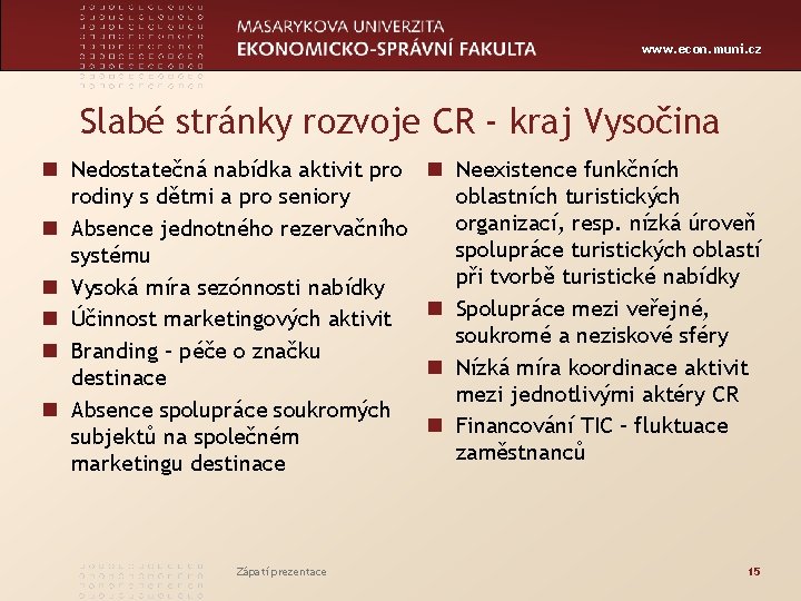 www. econ. muni. cz Slabé stránky rozvoje CR - kraj Vysočina n Nedostatečná nabídka