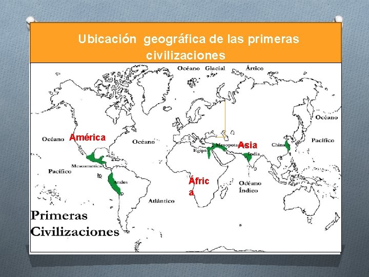 Ubicación geográfica de las primeras civilizaciones América Asia Áfric a 