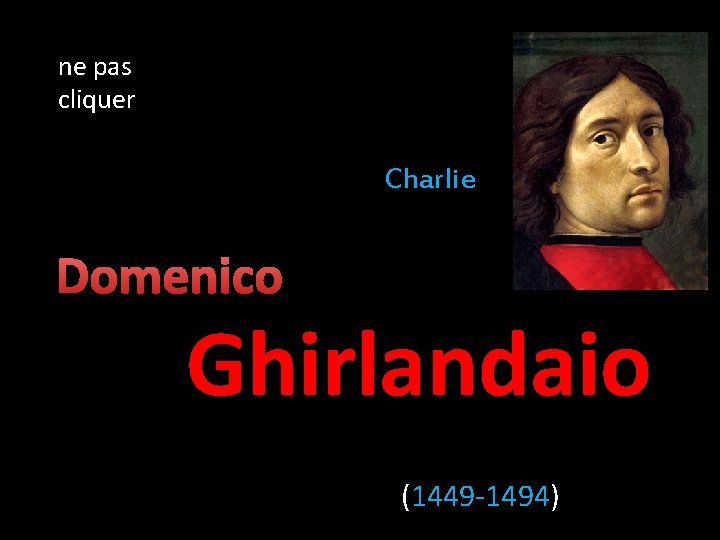 ne pas cliquer Charlie Domenico Ghirlandaio (1449 -1494) 